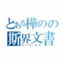 とある樺のの斯界文書（ペーパーレス）