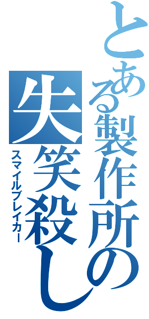 とある製作所の失笑殺しⅡ（スマイルブレイカー）