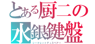 とある厨二の水銀鍵盤（シークレットディスペアー）