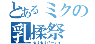 とあるミクの乳揉祭（モミモミパーティ）