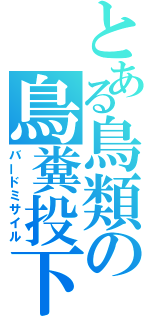 とある鳥類の鳥糞投下（バードミサイル）