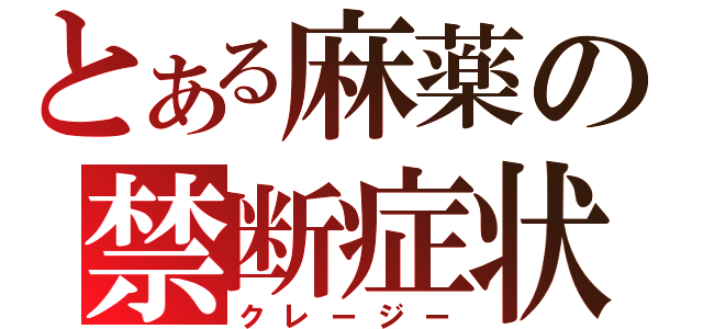 とある麻薬の禁断症状（クレージー）