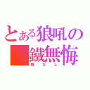 とある狼吼の 鐵無悔（悔なし）