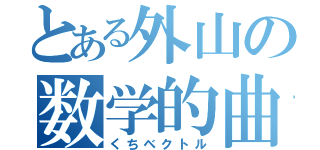 とある外山の数学的曲線（くちベクトル）