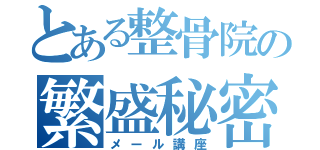 とある整骨院の繁盛秘密（メール講座）