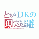 とあるＤＫの現実逃避（アニメの世界にレッツゴー）