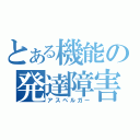 とある機能の発達障害（アスペルガー）