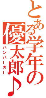 とある学年の優太郎♪（ハンバーガー）