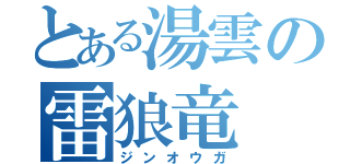 とある湯雲の雷狼竜（ジンオウガ）