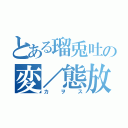 とある瑠兎吐の変／態放送（カヲス）