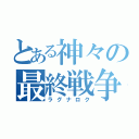 とある神々の最終戦争（ラグナロク）