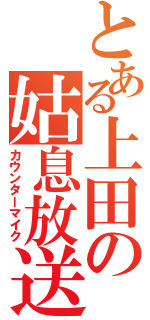 とある上田の姑息放送（カウンターマイク）