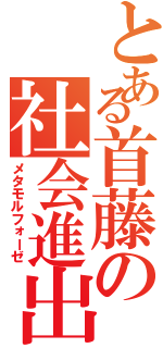 とある首藤の社会進出（メタモルフォーゼ）