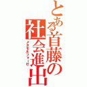 とある首藤の社会進出（メタモルフォーゼ）