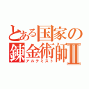 とある国家の錬金術師Ⅱ（アルテミスト）