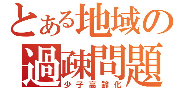 とある地域の過疎問題（少子高齢化）