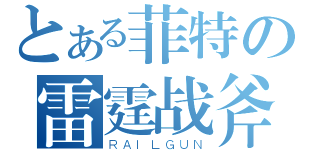 とある菲特の雷霆战斧（ＲＡＩＬＧＵＮ）