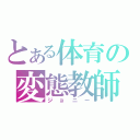 とある体育の変態教師（ジョニー）