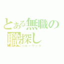 とある無職の職探し（ハローワーク）