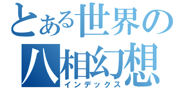 とある世界の八相幻想（インデックス）