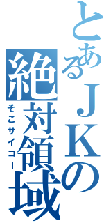 とあるＪＫの絶対領域（そこサイコー）