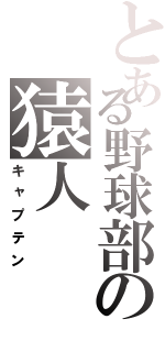 とある野球部の猿人（キャプテン）