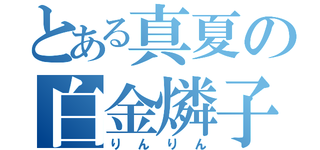 とある真夏の白金燐子（りんりん）