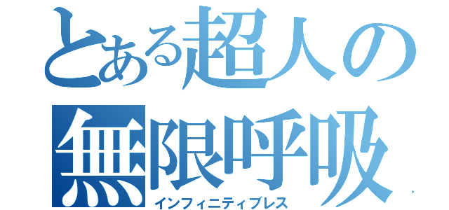 とある超人の無限呼吸（インフィニティブレス）