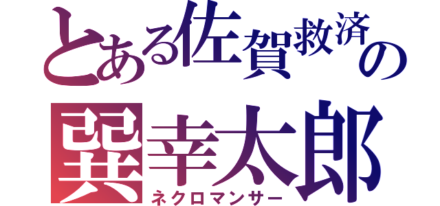 とある佐賀救済の巽幸太郎（ネクロマンサー）