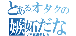 とあるオタクの嫉妬だな（リア充爆発しろ）