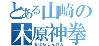 とある山崎の木原神拳（きはらしんけん）