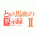 とある馬鹿の黙示録Ⅱ（レボレーション）