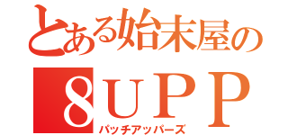 とある始末屋の８ＵＰＰＥＲＳ（パッチアッパーズ）