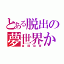 とある脱出の夢世界からの（自問自答）