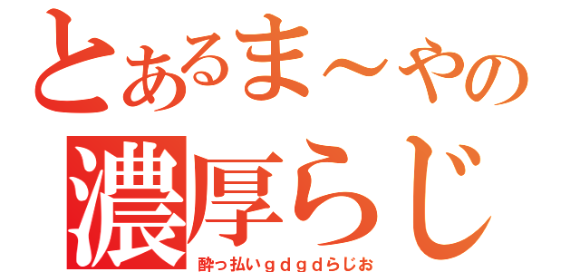 とあるま～やの濃厚らじお（酔っ払いｇｄｇｄらじお）