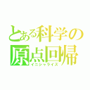 とある科学の原点回帰（イニシャライズ）