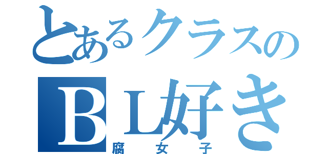 とあるクラスのＢＬ好き（腐女子）