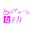 とあるアモーレの女子力（ＨＡＮＡ）