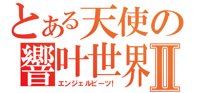 とある天使の響叶世界！Ⅱ（エンジェルビーツ！）