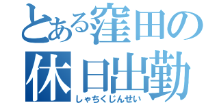 とある窪田の休日出勤（しゃちくじんせい）