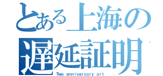 とある上海の遅延証明（Ｔｗｏ ａｎｎｉｖｅｒｓａｒｙ ａｒｔ）