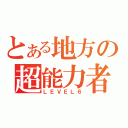 とある地方の超能力者（ＬＥＶＥＬ６）