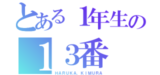 とある１年生の１３番（ＨＡＲＵＫＡ，ＫＩＭＵＲＡ）