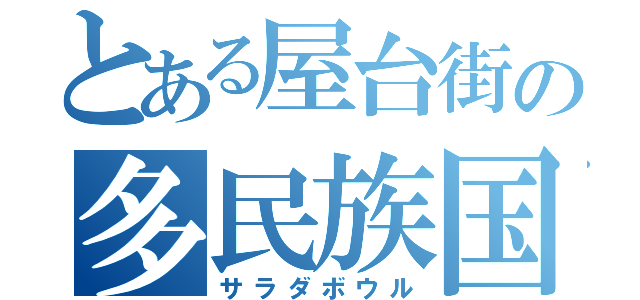 とある屋台街の多民族国家（サラダボウル）