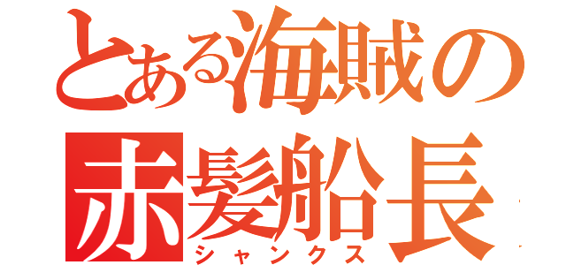 とある海賊の赤髪船長（シャンクス）