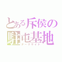 とある斥侯の駐屯基地（ダークサイド）