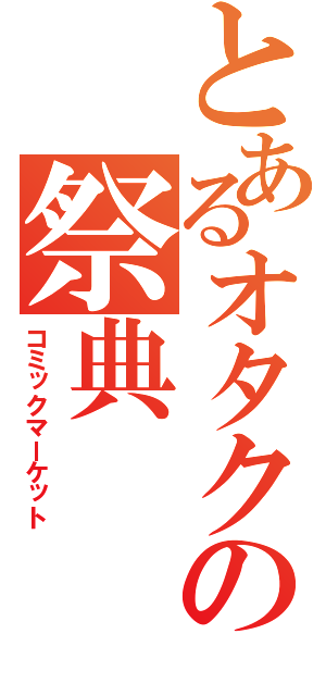 とあるオタクの祭典（コミックマーケット）