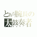 とある腕長の太鼓奏者（ドラマー）