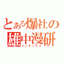 とある爆社の雄中漫研（インデックス）