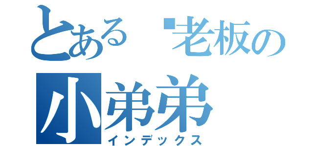 とある你老板の小弟弟（インデックス）